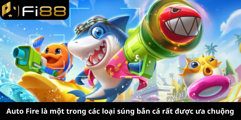 Auto Fire là một trong các loại súng bắn cá rất được ưa chuộng