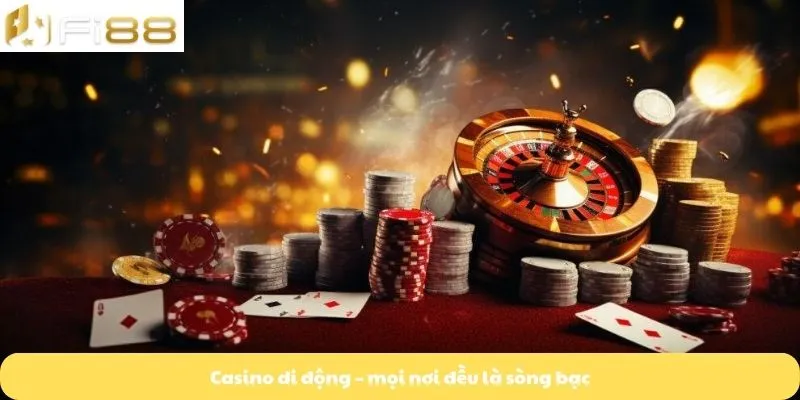 Casino di động – mọi nơi đều là sòng bạc