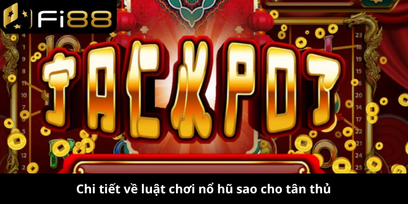 Chi tiết về luật chơi nổ hũ sao cho tân thủ