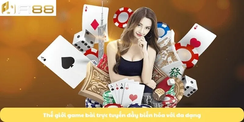 Thế giới game bài trực tuyến đầy biến hóa với đa dạng
