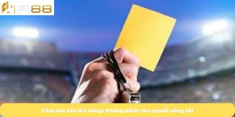 Cách đọc kèo thẻ vàng: không dành cho người nóng vội