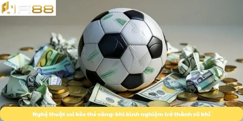 Nghệ thuật soi kèo thẻ vàng: khi kinh nghiệm trở thành vũ khí