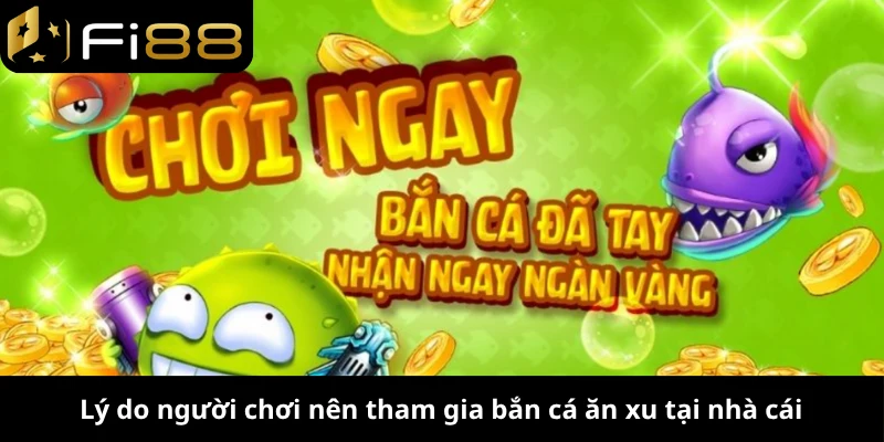 Lý do người chơi nên tham gia bắn cá ăn xu tại nhà cái