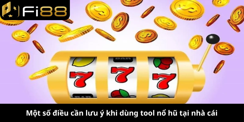 Một số điều cần lưu ý khi dùng tool nổ hũ tại nhà cái