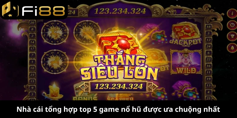 Nhà cái tổng hợp top 5 game nổ hũ được ưa chuộng nhất