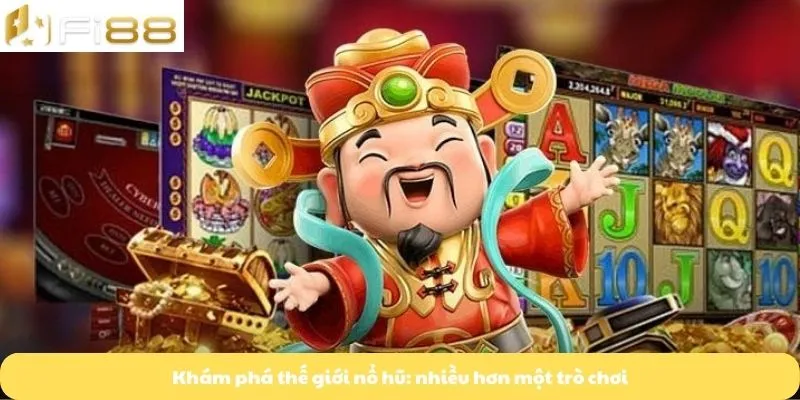 Khám phá thế giới nổ hũ: nhiều hơn một trò chơi